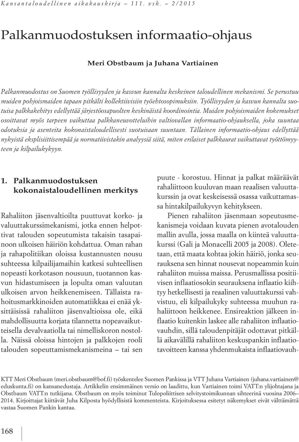Se perustuu muiden pohjoismaiden tapaan pitkälti kollektiivisiin työehtosopimuksiin. Työllisyyden ja kasvun kannalta suotuisa palkkakehitys edellyttää järjestöosapuolten keskinäistä koordinointia.