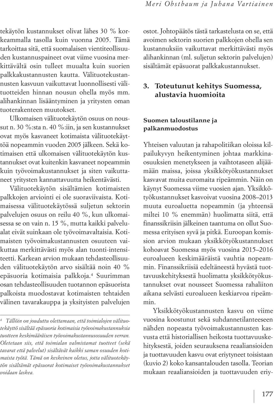 Välituotekustannusten kasvuun vaikuttavat luonnollisesti välituotteiden hinnan nousun ohella myös mm. alihankinnan lisääntyminen ja yritysten oman tuoterakenteen muutokset.