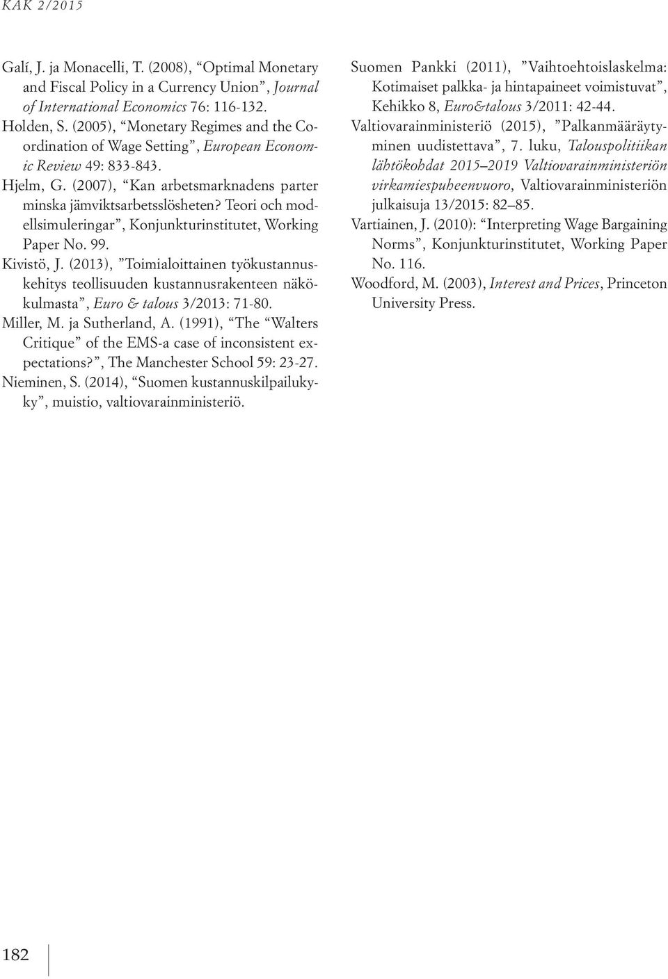 Teori och modellsimuleringar, Konjunkturinstitutet, Working Paper No. 99. Kivistö, J.