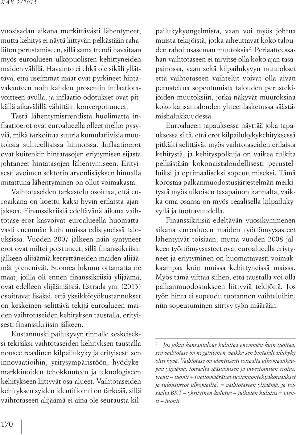 Havainto ei ehkä ole sikäli yllättävä, että useimmat maat ovat pyrkineet hintavakauteen noin kahden prosentin inflaatiotavoitteen avulla, ja inflaatio-odotukset ovat pitkällä aikavälillä vähittäin