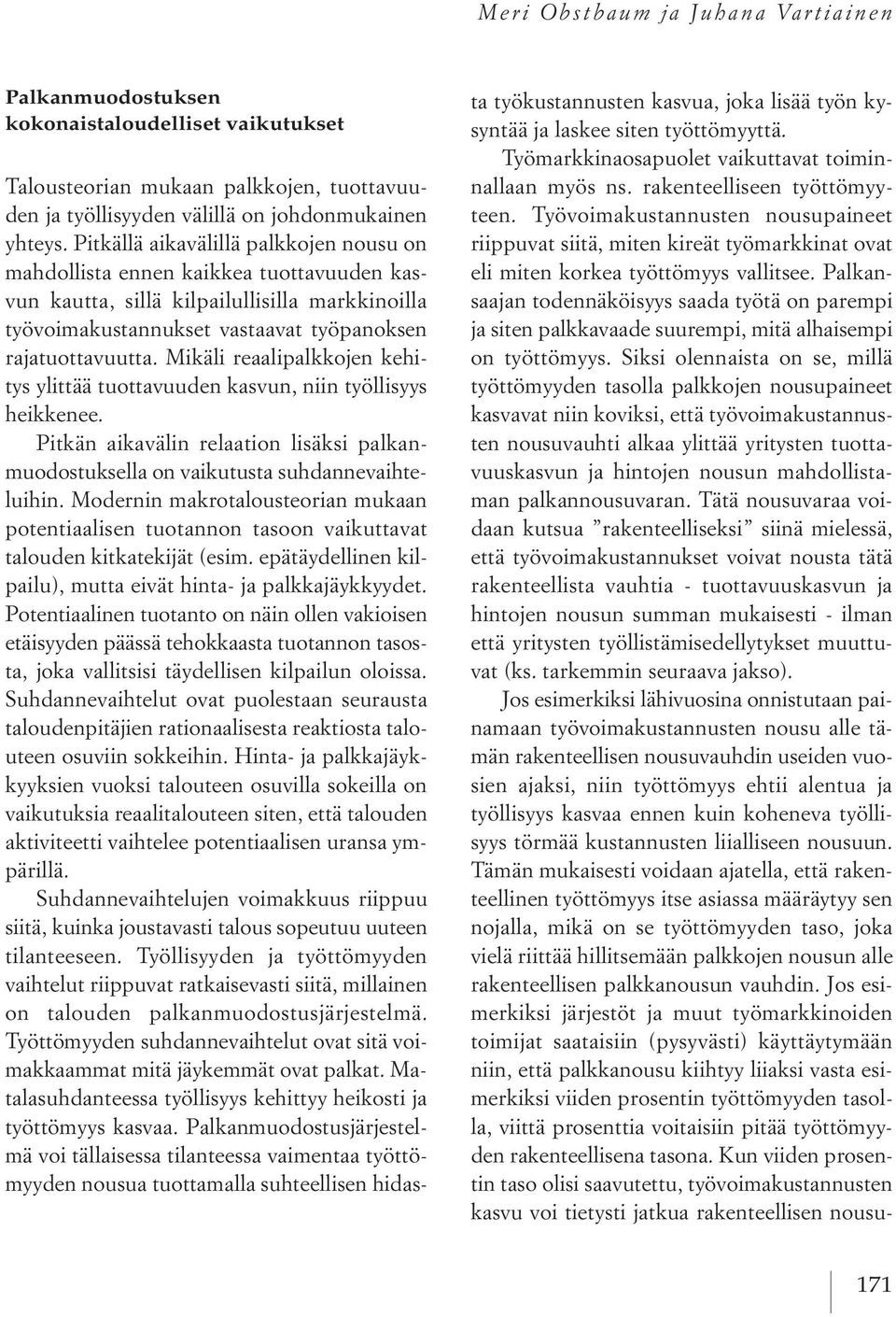 Mikäli reaalipalkkojen kehitys ylittää tuottavuuden kasvun, niin työllisyys heikkenee. Pitkän aikavälin relaation lisäksi palkanmuodostuksella on vaikutusta suhdannevaihteluihin.