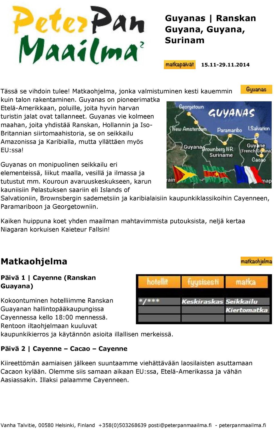 Guyanas vie kolmeen maahan, joita yhdistää Ranskan, Hollannin ja Iso- Britannian siirtomaahistoria, se on seikkailu Amazonissa ja Karibialla, mutta yllättäen myös EU:ssa!