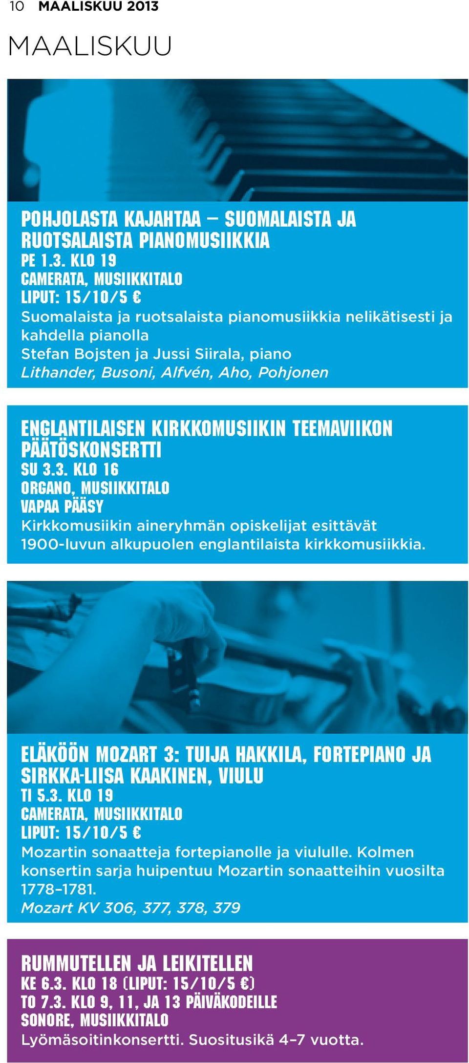 klo 19 Suomalaista ja ruotsalaista pianomusiikkia nelikätisesti ja kahdella pianolla Stefan Bojsten ja Jussi Siirala, piano Lithander, Busoni, Alfvén, Aho, Pohjonen Englantilaisen kirkkomusiikin