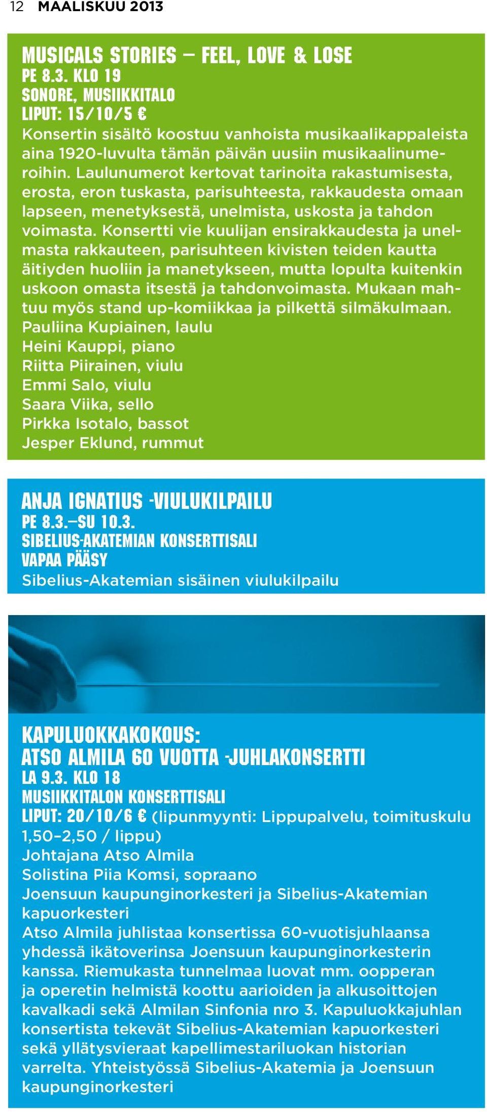 Konsertti vie kuulijan ensirakkaudesta ja unelmasta rakkauteen, parisuhteen kivisten teiden kautta äitiyden huoliin ja manetykseen, mutta lopulta kuitenkin uskoon omasta itsestä ja tahdonvoimasta.