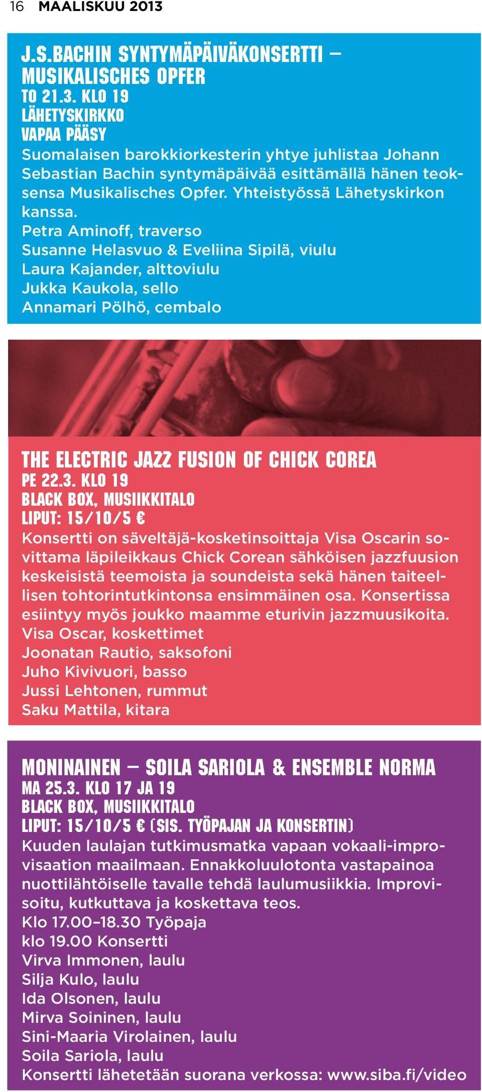 Petra Aminoff, traverso Susanne Helasvuo & Eveliina Sipilä, viulu Laura Kajander, alttoviulu Jukka Kaukola, sello Annamari Pölhö, cembalo The Electric Jazz Fusion of Chick Corea pe 22.3.