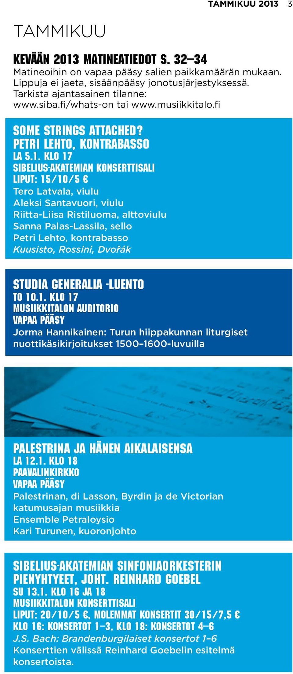 klo 17 Sibelius-Akatemian konserttisali Tero Latvala, viulu Aleksi Santavuori, viulu Riitta-Liisa Ristiluoma, alttoviulu Sanna Palas-Lassila, sello Petri Lehto, kontrabasso Kuusisto, Rossini, Dvořák