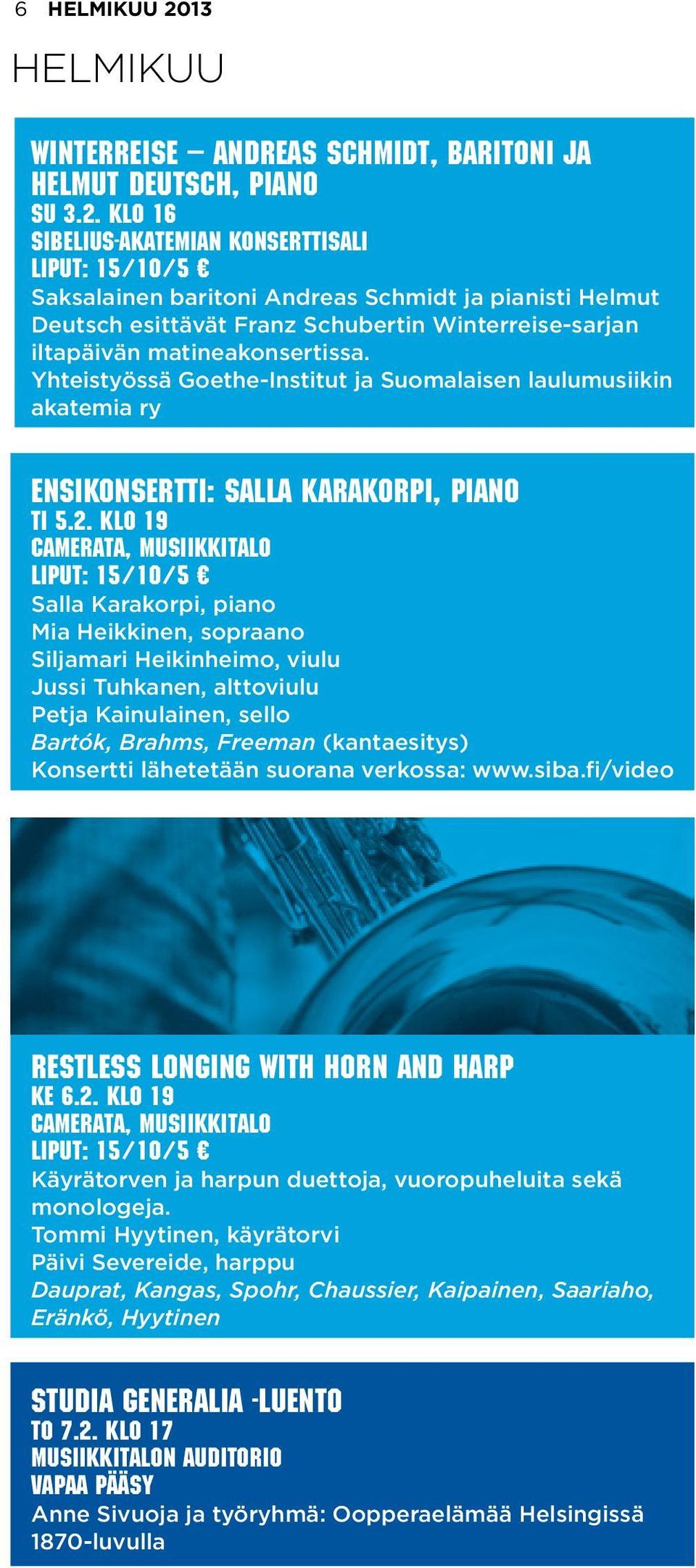 klo 19 Salla Karakorpi, piano Mia Heikkinen, sopraano Siljamari Heikinheimo, viulu Jussi Tuhkanen, alttoviulu Petja Kainulainen, sello Bartók, Brahms, Freeman (kantaesitys) Konsertti lähetetään