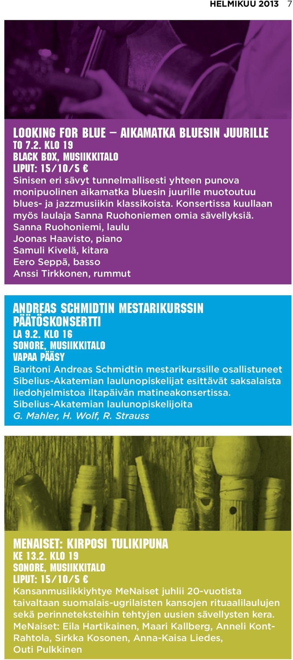 Sanna Ruohoniemi, laulu Joonas Haavisto, piano Samuli Kivelä, kitara Eero Seppä, basso Anssi Tirkkonen, rummut Andreas Schmidtin mestarikurssin päätöskonsertti la 9.2.