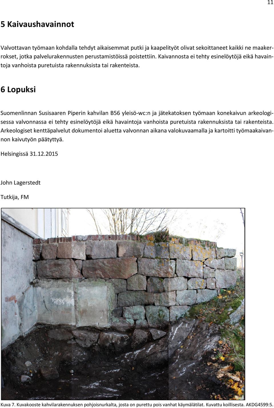 6 Lopuksi Suomenlinnan Susisaaren Piperin kahvilan B56 yleisö-wc:n ja jätekatoksen työmaan konekaivun arkeologisessa valvonnassa ei tehty esinelöytöjä eikä havaintoja vanhoista puretuista