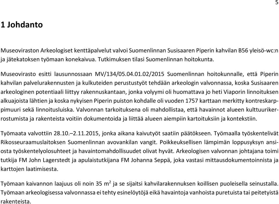 02/2015 Suomenlinnan hoitokunnalle, että Piperin kahvilan palvelurakennusten ja kulkuteiden perustustyöt tehdään arkeologin valvonnassa, koska Susisaaren arkeologinen potentiaali liittyy