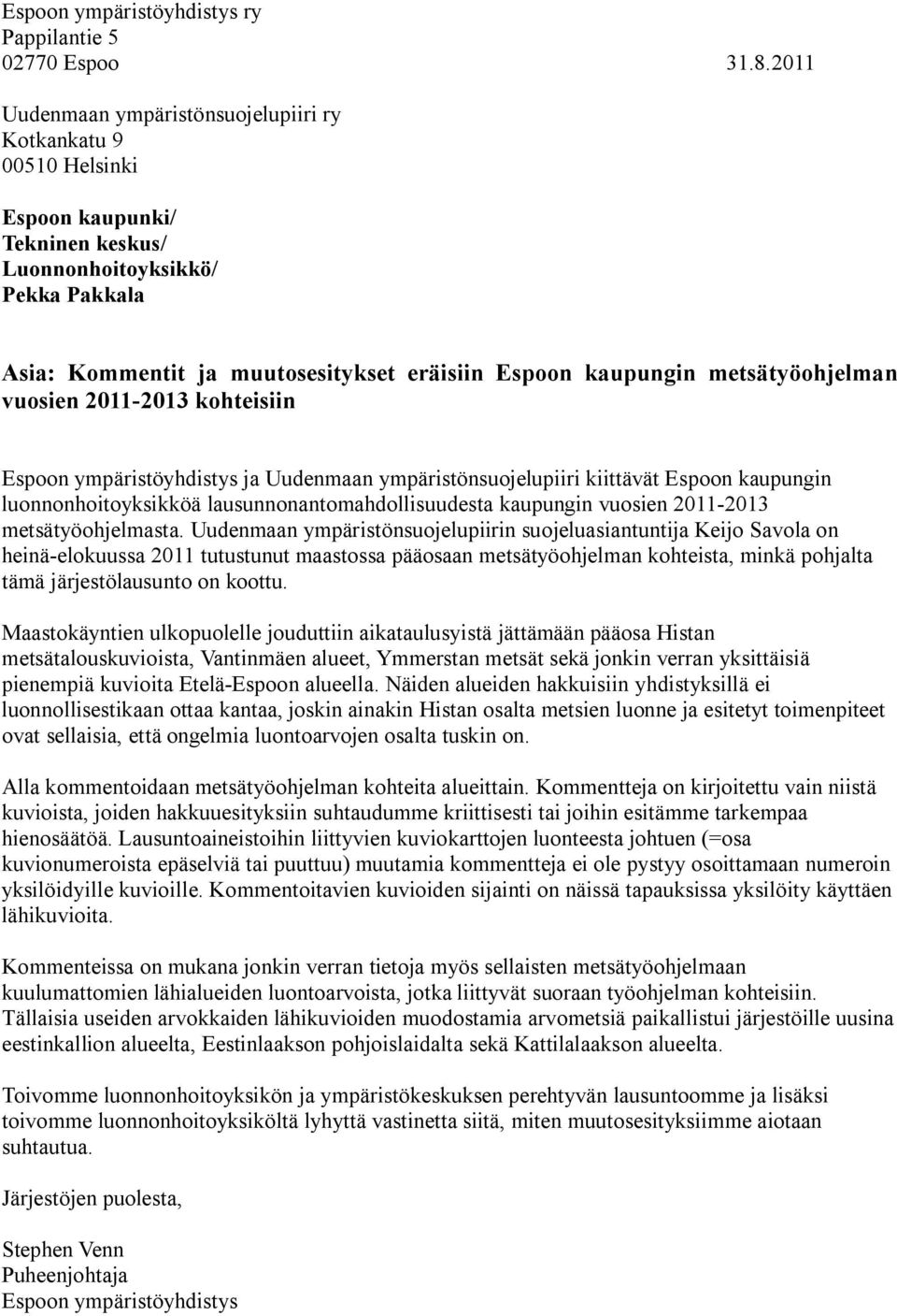 metsätyöohjelman vuosien 2011-2013 kohteisiin Espoon ympäristöyhdistys ja Uudenmaan ympäristönsuojelupiiri kiittävät Espoon kaupungin luonnonhoitoyksikköä lausunnonantomahdollisuudesta kaupungin