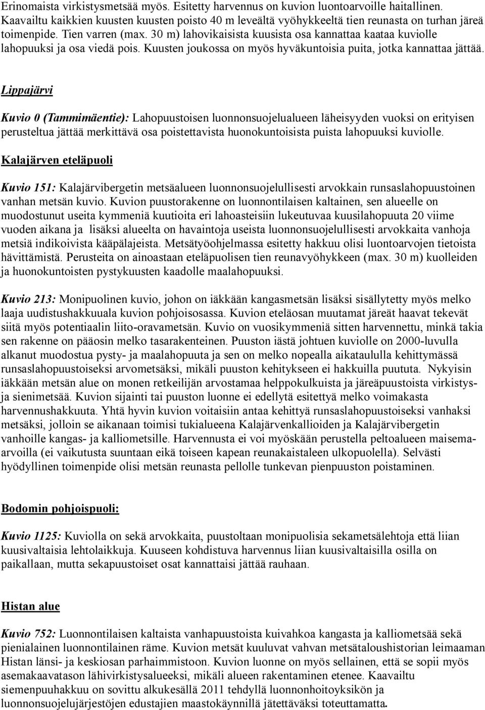 30 m) lahovikaisista kuusista osa kannattaa kaataa kuviolle lahopuuksi ja osa viedä pois. Kuusten joukossa on myös hyväkuntoisia puita, jotka kannattaa jättää.