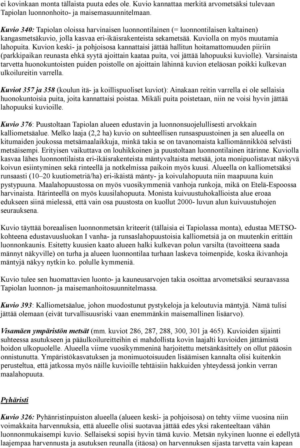 Kuvion keski- ja pohjoisosa kannattaisi jättää hallitun hoitamattomuuden piiriin (parkkipaikan reunasta ehkä syytä ajoittain kaataa puita, voi jättää lahopuuksi kuviolle).