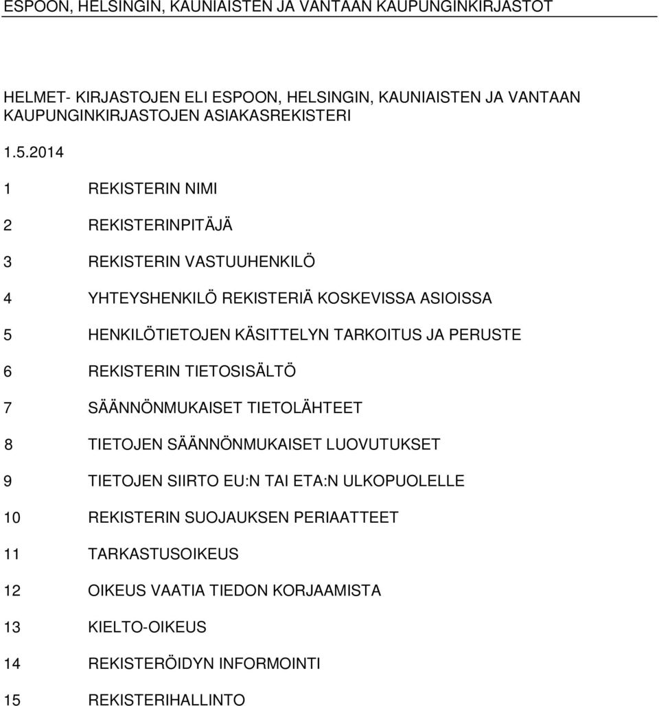 KÄSITTELYN TARKOITUS JA PERUSTE 6 REKISTERIN TIETOSISÄLTÖ 7 SÄÄNNÖNMUKAISET TIETOLÄHTEET 8 TIETOJEN SÄÄNNÖNMUKAISET LUOVUTUKSET 9 TIETOJEN
