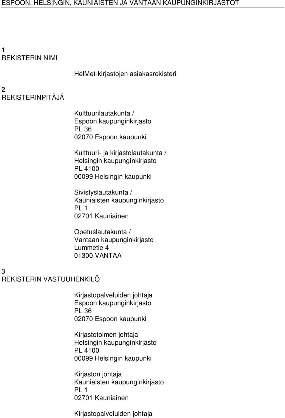 Kauniainen Opetuslautakunta / Vantaan kaupunginkirjasto Lummetie 4 01300 VANTAA Kirjastopalveluiden johtaja Espoon kaupunginkirjasto PL 36 02070 Espoon kaupunki