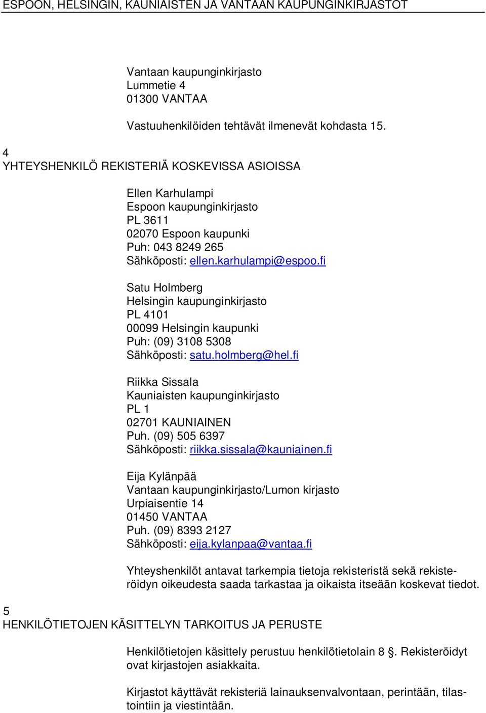 fi Satu Holmberg Helsingin kaupunginkirjasto PL 4101 00099 Helsingin kaupunki Puh: (09) 3108 5308 Sähköposti: satu.holmberg@hel.