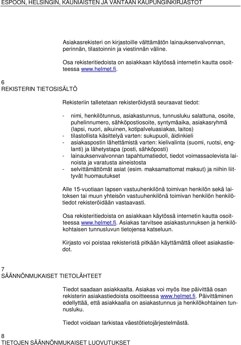 Rekisteriin talletetaan rekisteröidystä seuraavat tiedot: - nimi, henkilötunnus, asiakastunnus, tunnusluku salattuna, osoite, puhelinnumero, sähköpostiosoite, syntymäaika, asiakasryhmä (lapsi, nuori,