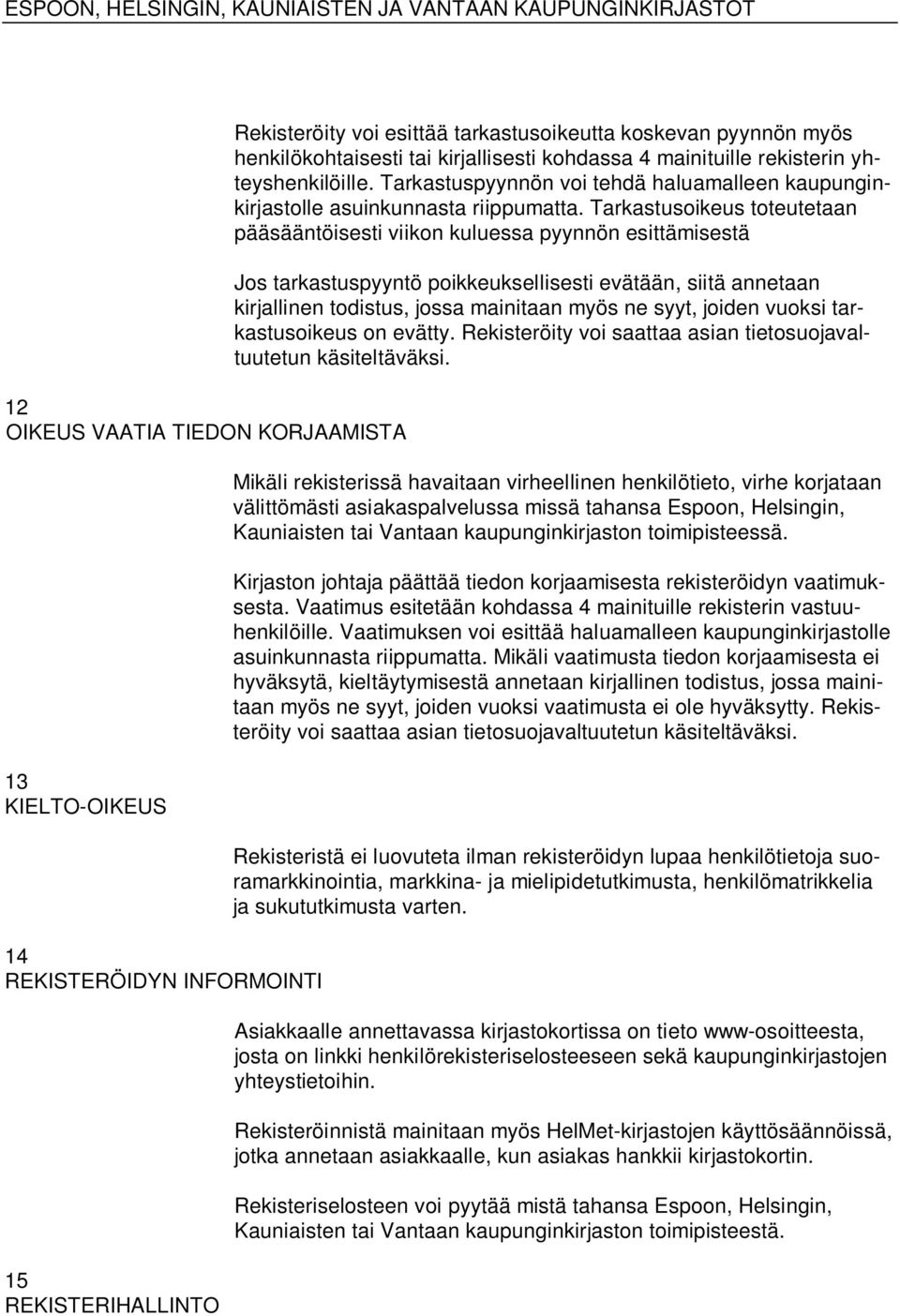 Tarkastusoikeus toteutetaan pääsääntöisesti viikon kuluessa pyynnön esittämisestä Jos tarkastuspyyntö poikkeuksellisesti evätään, siitä annetaan kirjallinen todistus, jossa mainitaan myös ne syyt,