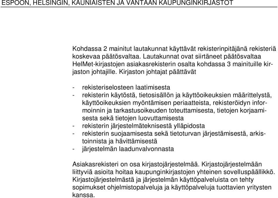 Kirjaston johtajat päättävät - rekisteriselosteen laatimisesta - rekisterin käytöstä, tietosisällön ja käyttöoikeuksien määrittelystä, käyttöoikeuksien myöntämisen periaatteista, rekisteröidyn