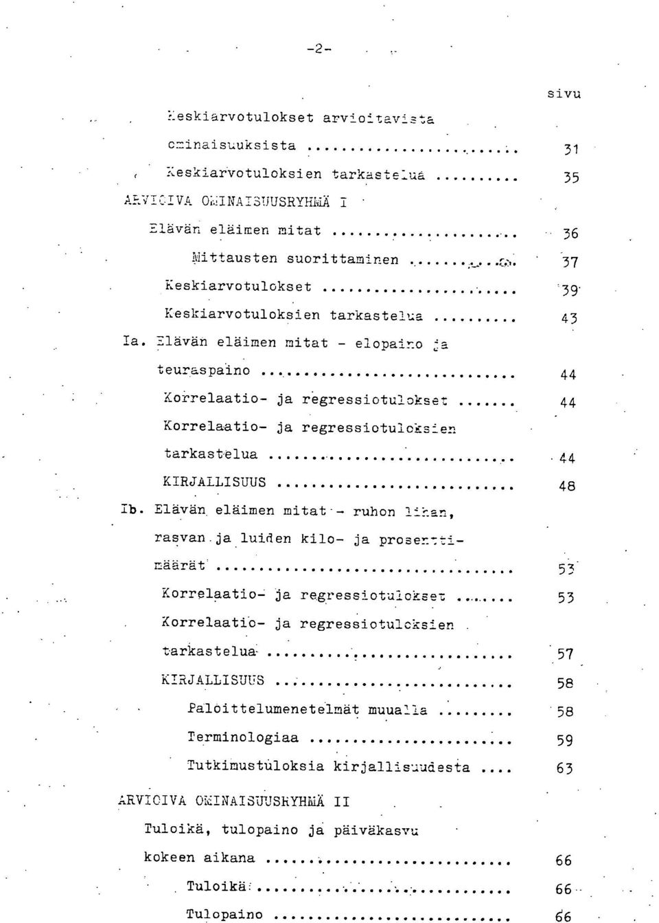 Elävän eläimen mitat - elopaino ja teuraspaino 43 44 Korrelaatio- ja regressiotulokset 44 Korrelaatio- ja regressiotuloksien tarkastelua.44 KIRJALLISUUS ib. Elävän.