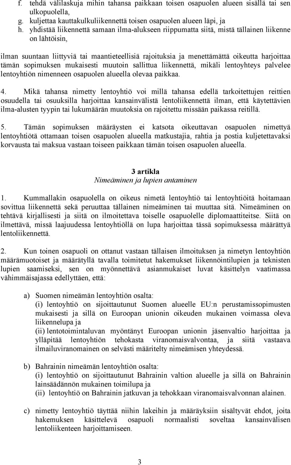 sopimuksen mukaisesti muutoin sallittua liikennettä, mikäli lentoyhteys palvelee lentoyhtiön nimenneen osapuolen alueella olevaa paikkaa. 4.