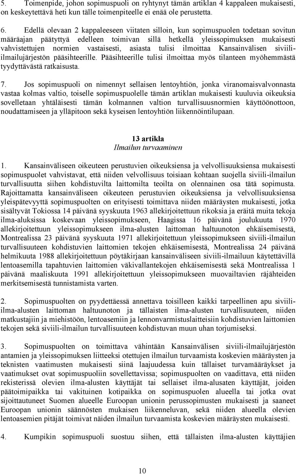 asiasta tulisi ilmoittaa Kansainvälisen siviiliilmailujärjestön pääsihteerille. Pääsihteerille tulisi ilmoittaa myös tilanteen myöhemmästä tyydyttävästä ratkaisusta. 7.