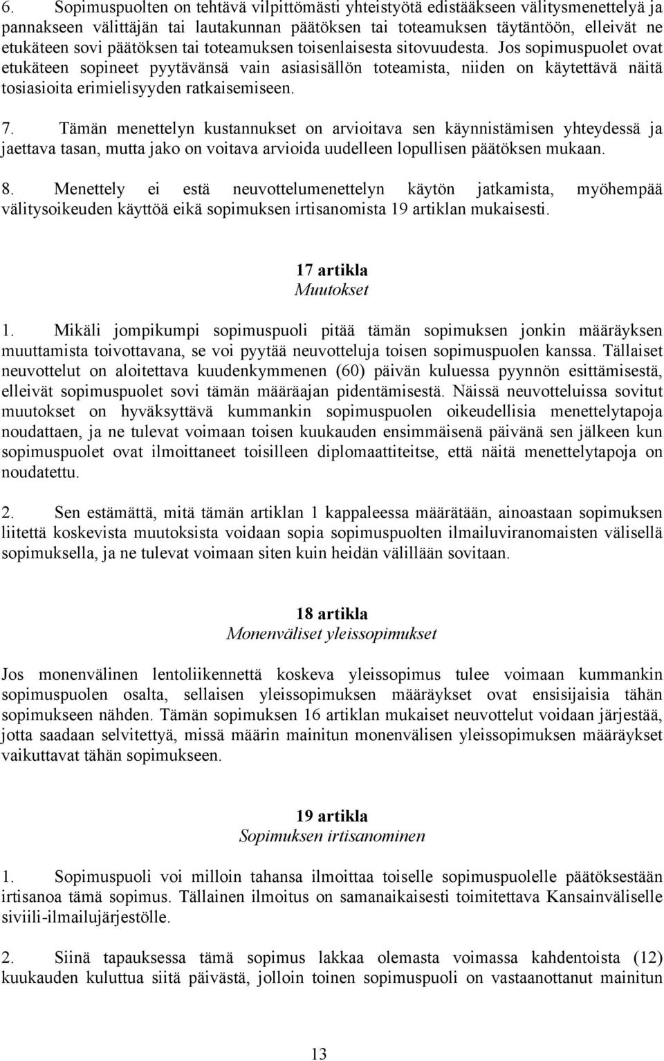 Jos sopimuspuolet ovat etukäteen sopineet pyytävänsä vain asiasisällön toteamista, niiden on käytettävä näitä tosiasioita erimielisyyden ratkaisemiseen. 7.