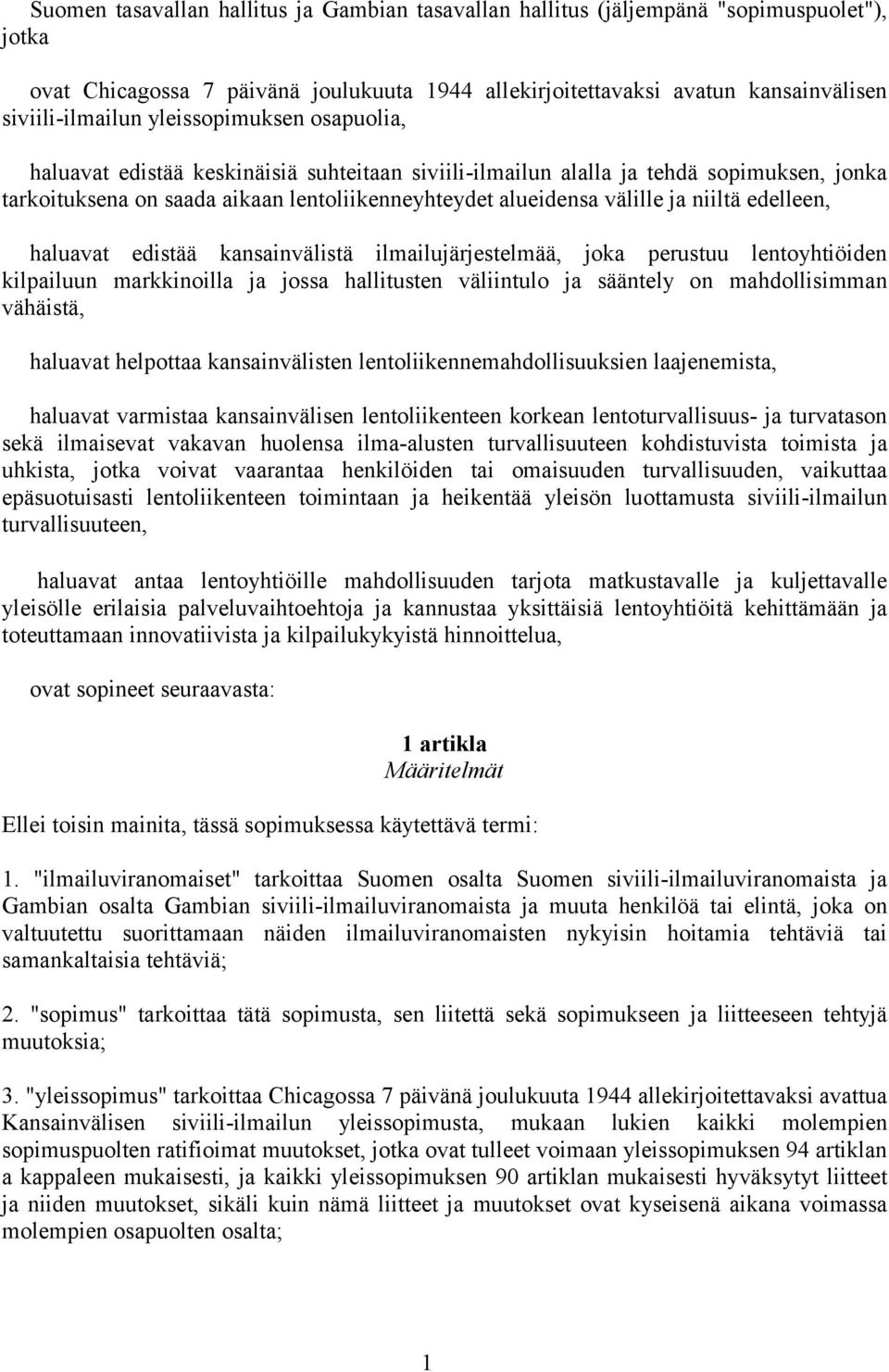 edelleen, haluavat edistää kansainvälistä ilmailujärjestelmää, joka perustuu lentoyhtiöiden kilpailuun markkinoilla ja jossa hallitusten väliintulo ja sääntely on mahdollisimman vähäistä, haluavat