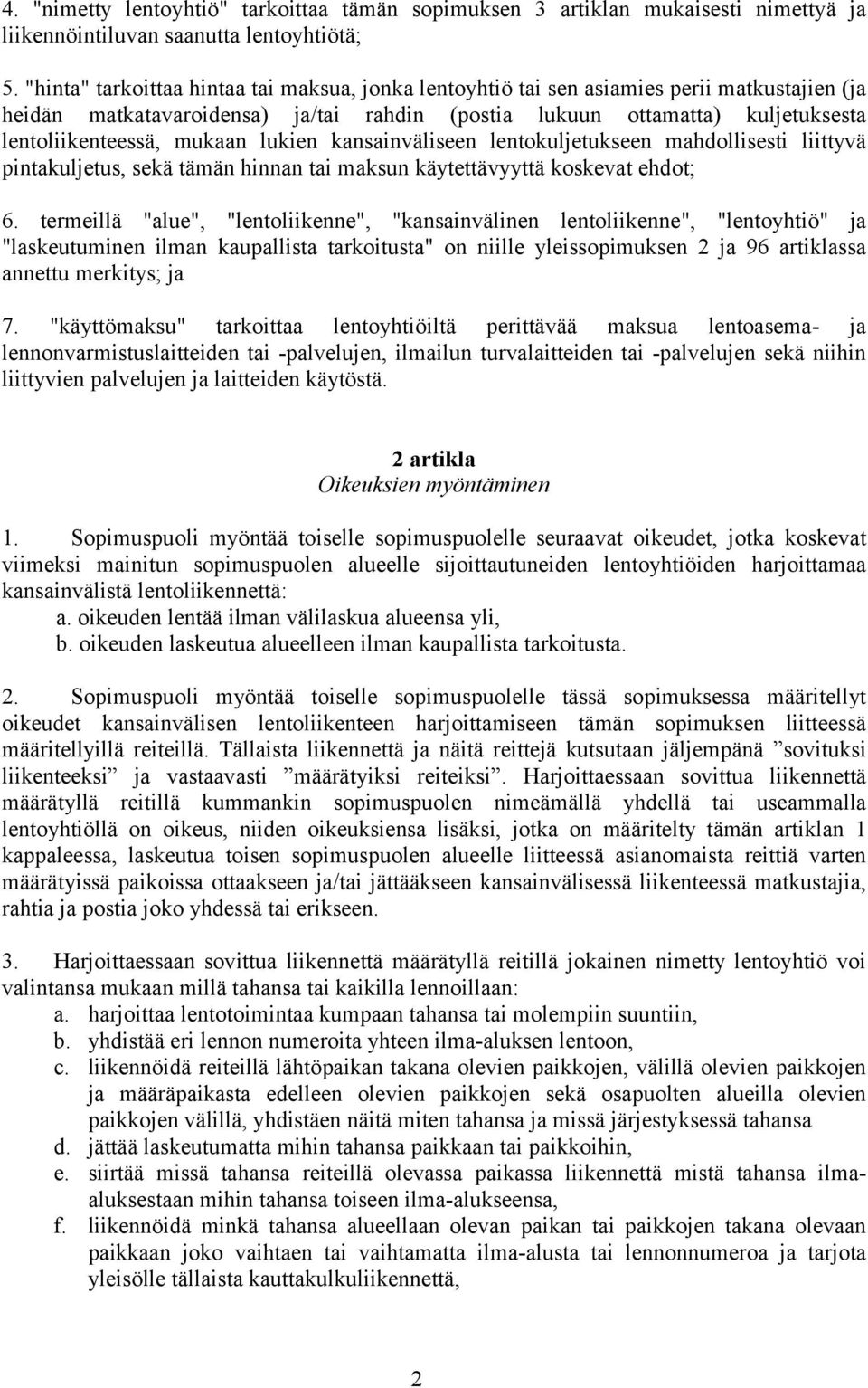 mukaan lukien kansainväliseen lentokuljetukseen mahdollisesti liittyvä pintakuljetus, sekä tämän hinnan tai maksun käytettävyyttä koskevat ehdot; 6.