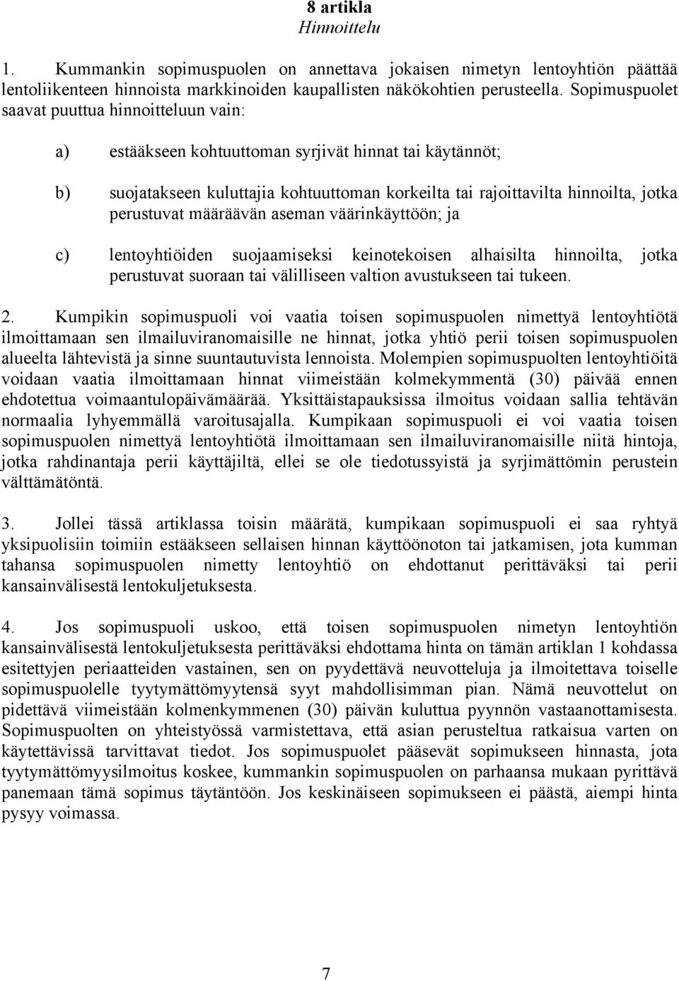 perustuvat määräävän aseman väärinkäyttöön; ja c) lentoyhtiöiden suojaamiseksi keinotekoisen alhaisilta hinnoilta, jotka perustuvat suoraan tai välilliseen valtion avustukseen tai tukeen. 2.