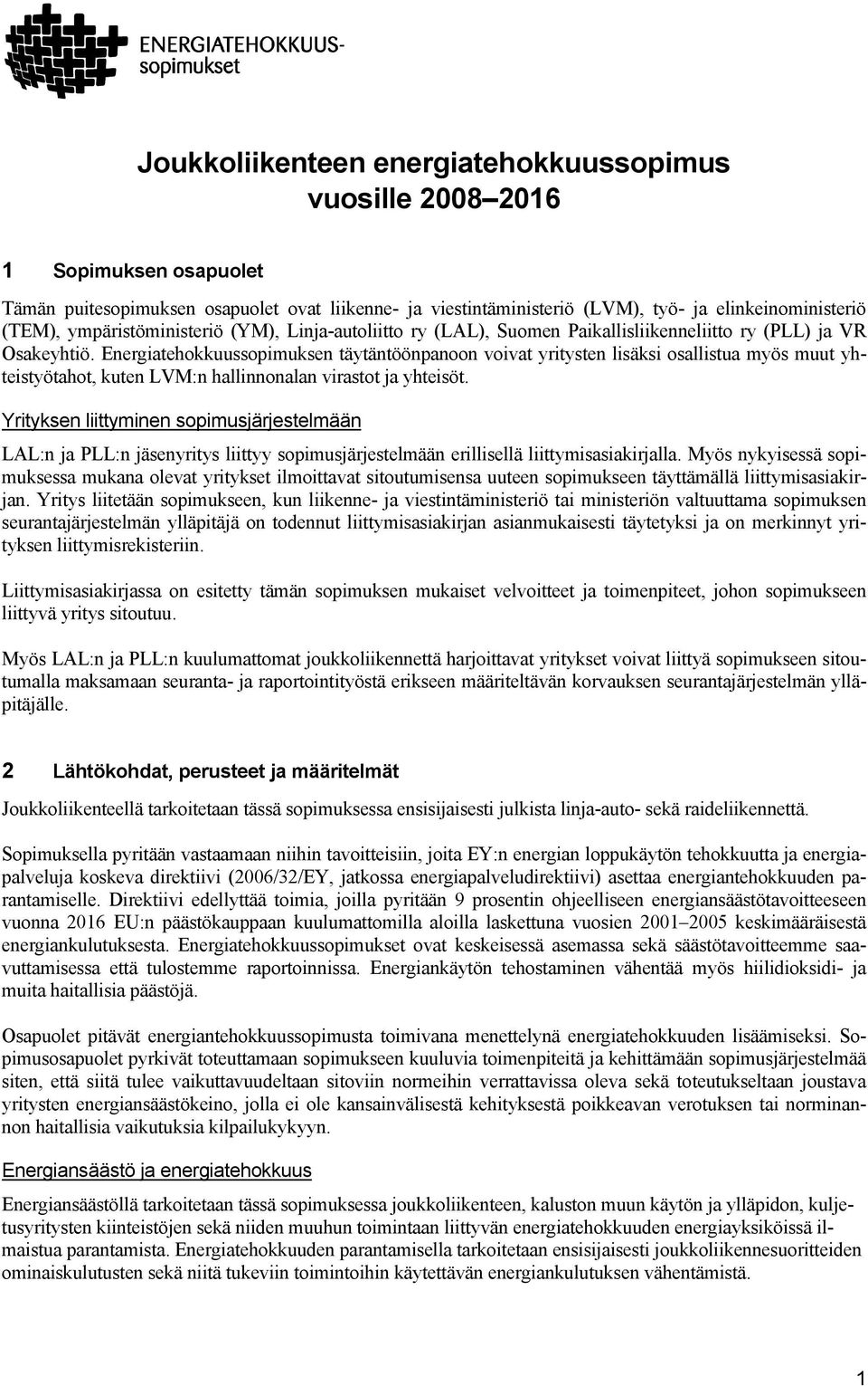 Energiatehokkuussopimuksen täytäntöönpanoon voivat yritysten lisäksi osallistua myös muut yhteistyötahot, kuten LVM:n hallinnonalan virastot ja yhteisöt.