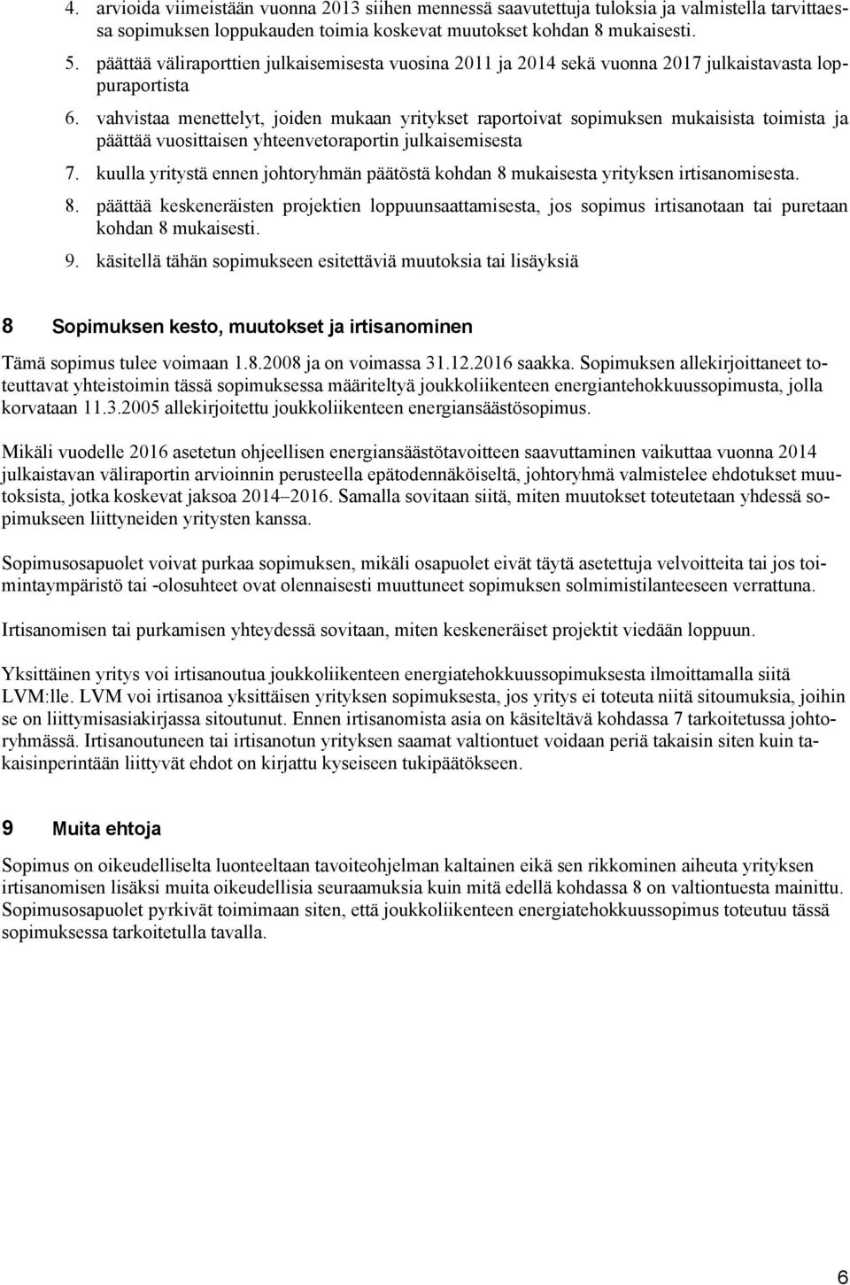 vahvistaa menettelyt, joiden mukaan yritykset raportoivat sopimuksen mukaisista toimista ja päättää vuosittaisen yhteenvetoraportin julkaisemisesta 7.