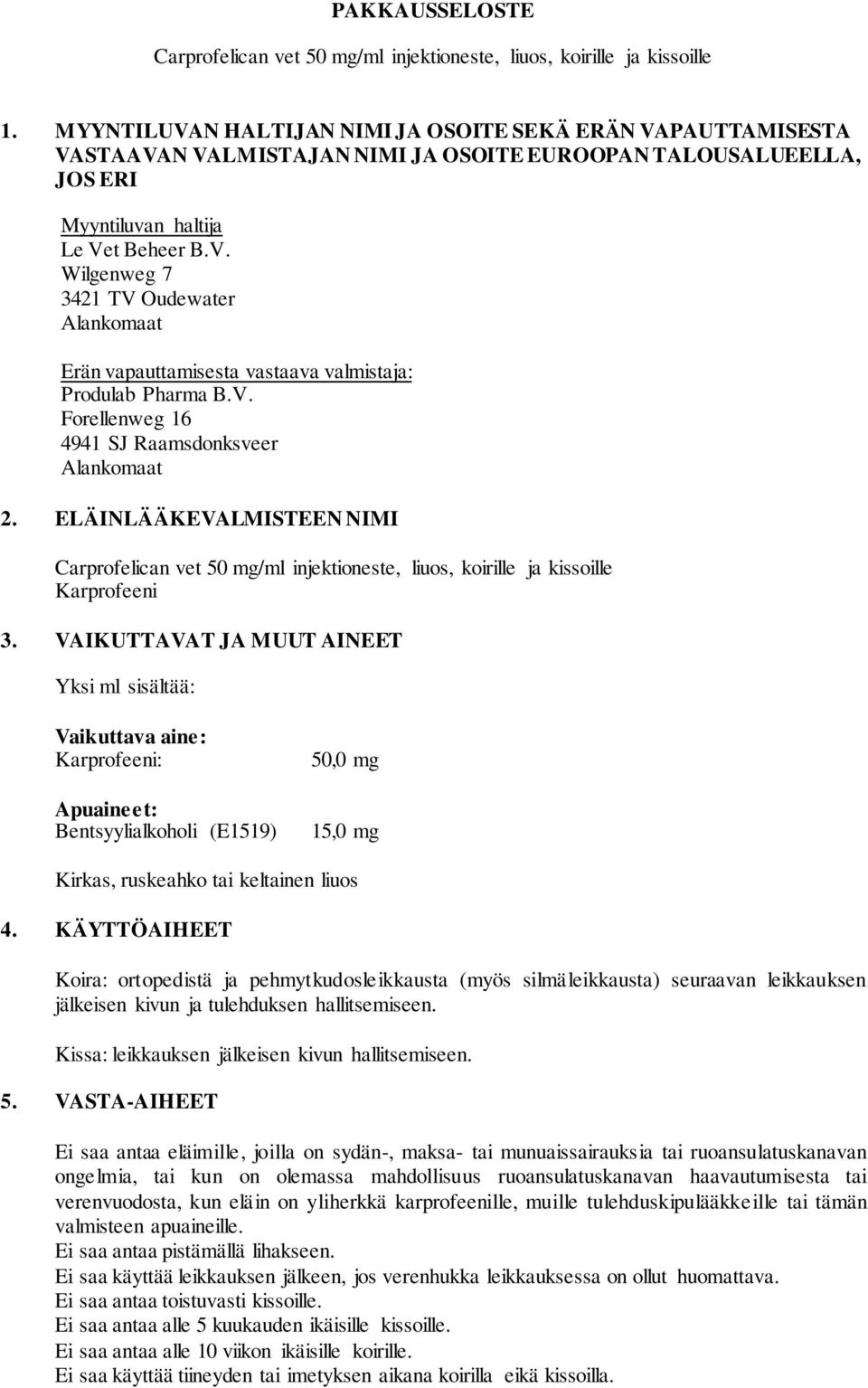 V. Forellenweg 16 4941 SJ Raamsdonksveer Alankomaat 2. ELÄINLÄÄKEVALMISTEEN NIMI Carprofelican vet 50 mg/ml injektioneste, liuos, koirille ja kissoille Karprofeeni 3.