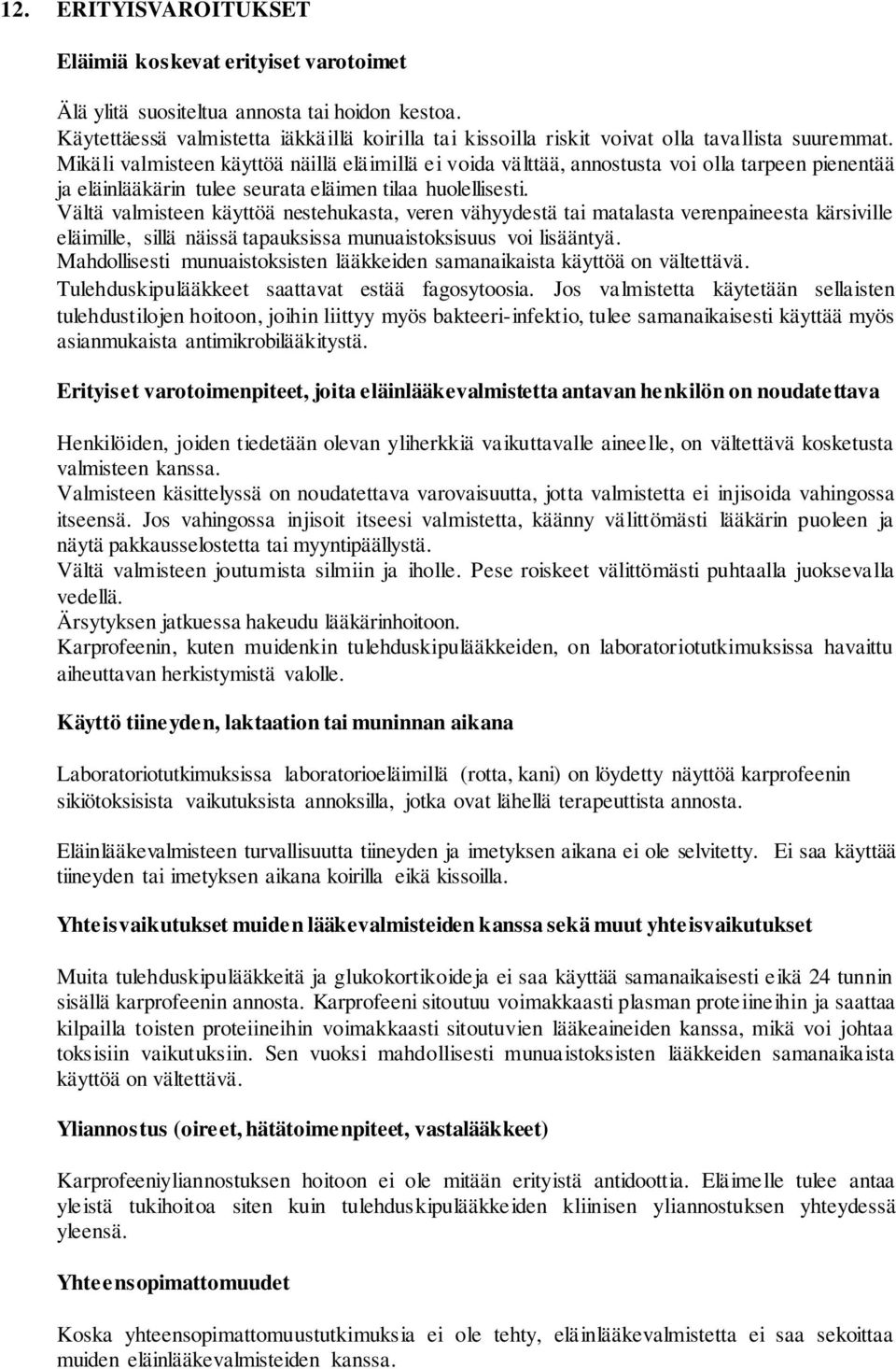 Mikäli valmisteen käyttöä näillä eläimillä ei voida välttää, annostusta voi olla tarpeen pienentää ja eläinlääkärin tulee seurata eläimen tilaa huolellisesti.