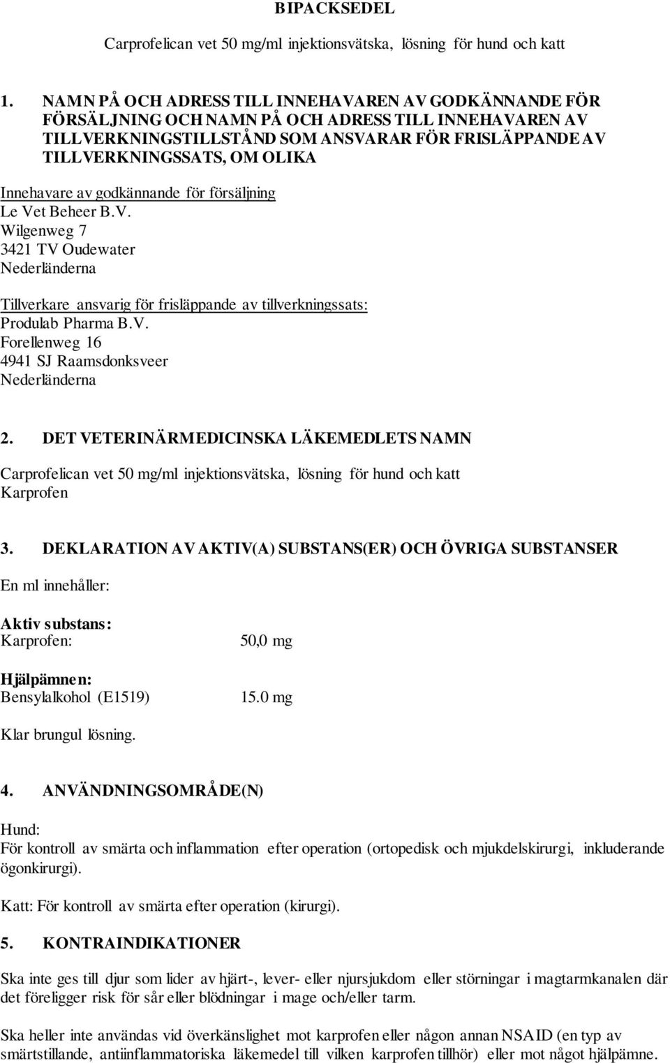 Innehavare av godkännande för försäljning Le Vet Beheer B.V. Wilgenweg 7 3421 TV Oudewater Nederländerna Tillverkare ansvarig för frisläppande av tillverkningssats: Produlab Pharma B.V. Forellenweg 16 4941 SJ Raamsdonksveer Nederländerna 2.