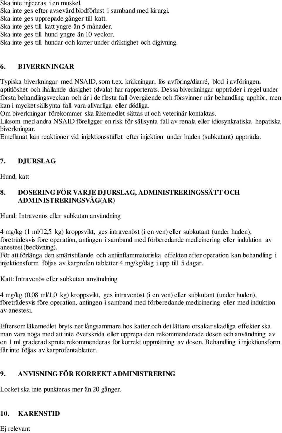 kräkningar, lös avföring/diarré, blod i avföringen, aptitlöshet och ihållande dåsighet (dvala) har rapporterats.