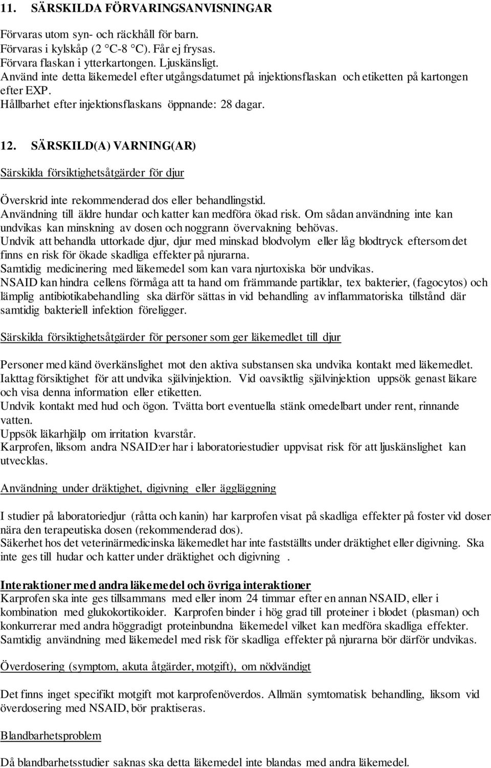 SÄRSKILD(A) VARNING(AR) Särskilda försiktighetsåtgärder för djur Överskrid inte rekommenderad dos eller behandlingstid. Användning till äldre hundar och katter kan medföra ökad risk.