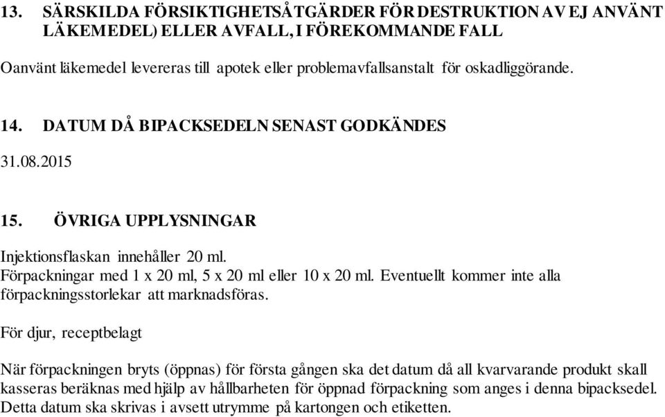 Förpackningar med 1 x 20 ml, 5 x 20 ml eller 10 x 20 ml. Eventuellt kommer inte alla förpackningsstorlekar att marknadsföras.