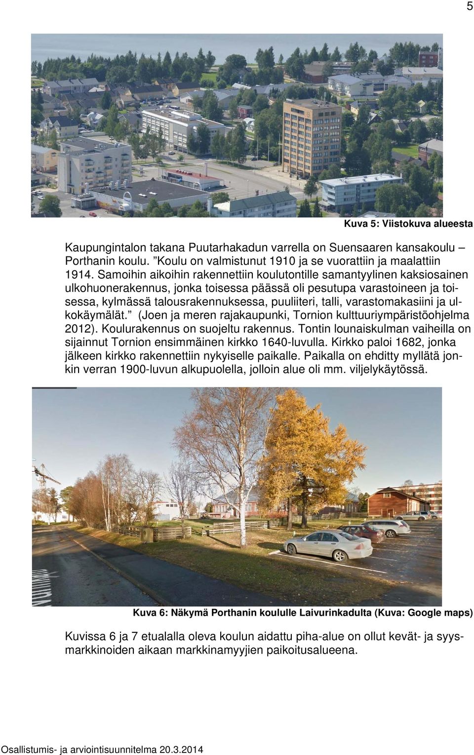 talli, varastomakasiini ja ulkokäymälät. (Joen ja meren rajakaupunki, Tornion kulttuuriympäristöohjelma 2012). Koulurakennus on suojeltu rakennus.
