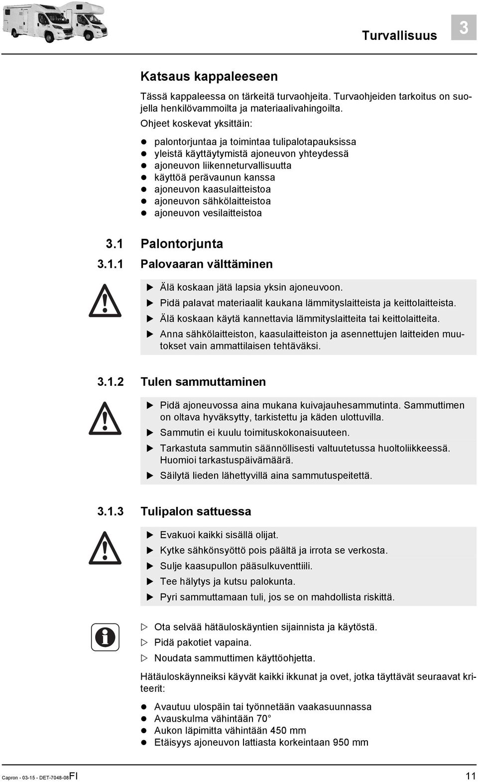 kaasulaitteistoa ajoneuvon sähkölaitteistoa ajoneuvon vesilaitteistoa 3.1 Palontorjunta 3.1.1 Palovaaran välttäminen Älä koskaan jätä lapsia yksin ajoneuvoon.