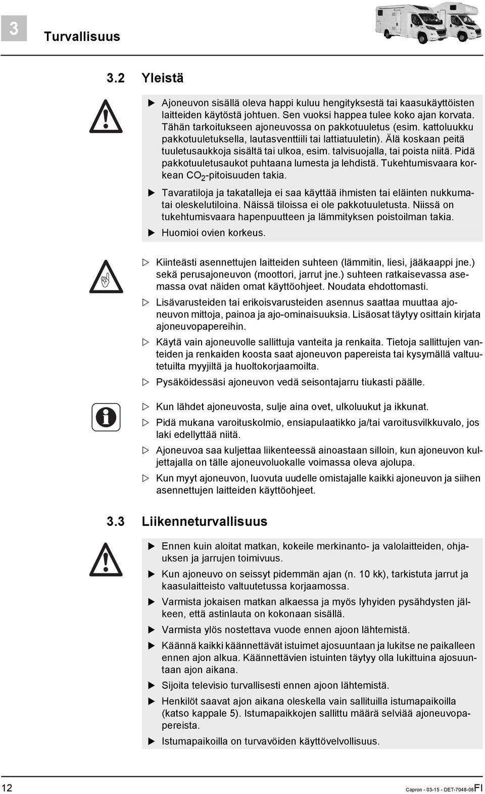 talvisuojalla, tai poista niitä. Pidä pakkotuuletusaukot puhtaana lumesta ja lehdistä. Tukehtumisvaara korkean CO 2 -pitoisuuden takia.