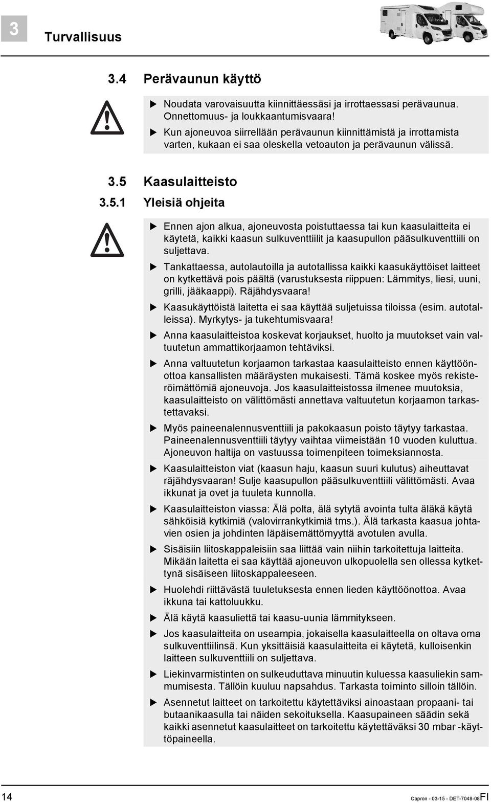 Kaasulaitteisto 3.5.1 Yleisiä ohjeita Ennen ajon alkua, ajoneuvosta poistuttaessa tai kun kaasulaitteita ei käytetä, kaikki kaasun sulkuventtiilit ja kaasupullon pääsulkuventtiili on suljettava.