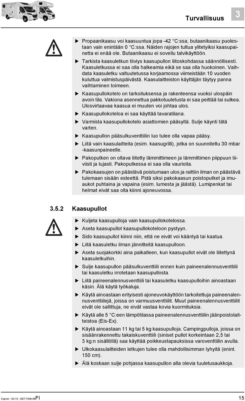 Vaihdata kaasuletku valtuutetussa korjaamossa viimeistään 10 vuoden kuluttua valmistuspäivästä. Kaasulaitteiston käyttäjän täytyy panna vaihtaminen toimeen.