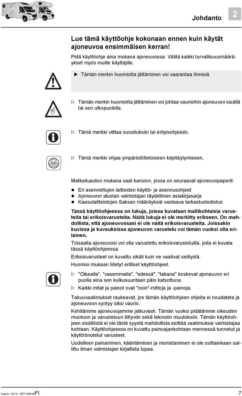 Tämä merkki viittaa suosituksiin tai erityisohjeisiin. Tämä merkki ohjaa ympäristötietoiseen käyttäytymiseen.