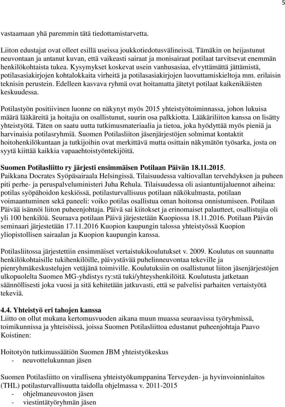 Kysymykset koskevat usein vanhusasiaa, elvyttämättä jättämistä, potilasasiakirjojen kohtalokkaita virheitä ja potilasasiakirjojen luovuttamiskieltoja mm. erilaisin teknisin perustein.