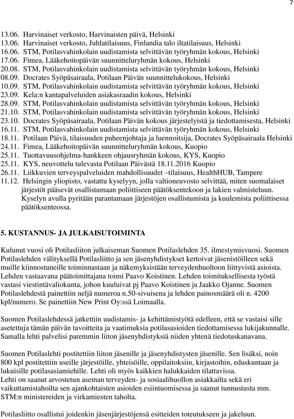 Docrates Syöpäsairaala, Potilaan Päivän suunnittelukokous, Helsinki 10.09. STM, Potilasvahinkolain uudistamista selvittävän työryhmän kokous, Helsinki 23.09. Kela:n kantapalveluiden asiakasraadin kokous, Helsinki 28.