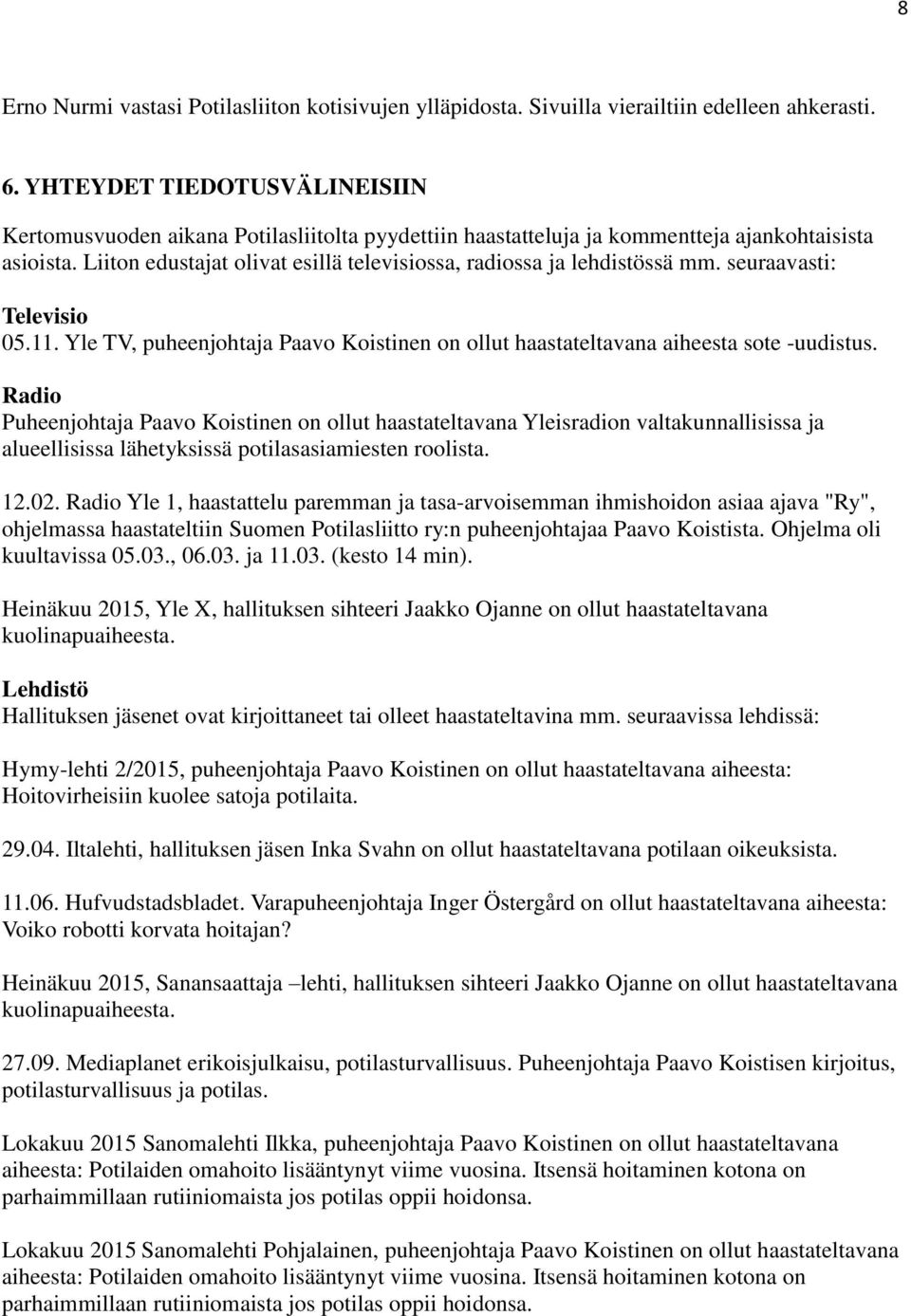Liiton edustajat olivat esillä televisiossa, radiossa ja lehdistössä mm. seuraavasti: Televisio 05.11. Yle TV, puheenjohtaja Paavo Koistinen on ollut haastateltavana aiheesta sote -uudistus.