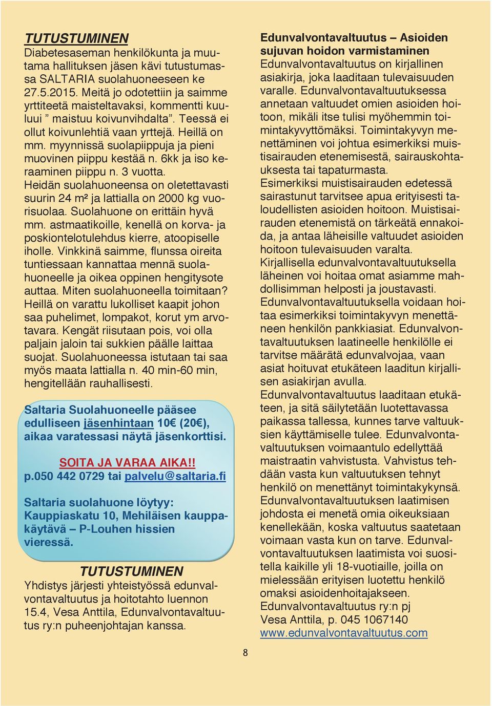 myynnissä suolapiippuja ja pieni muovinen piippu kestää n. 6kk ja iso keraaminen piippu n. 3 vuotta. Heidän suolahuoneensa on oletettavasti suurin 24 m² ja lattialla on 2000 kg vuorisuolaa.