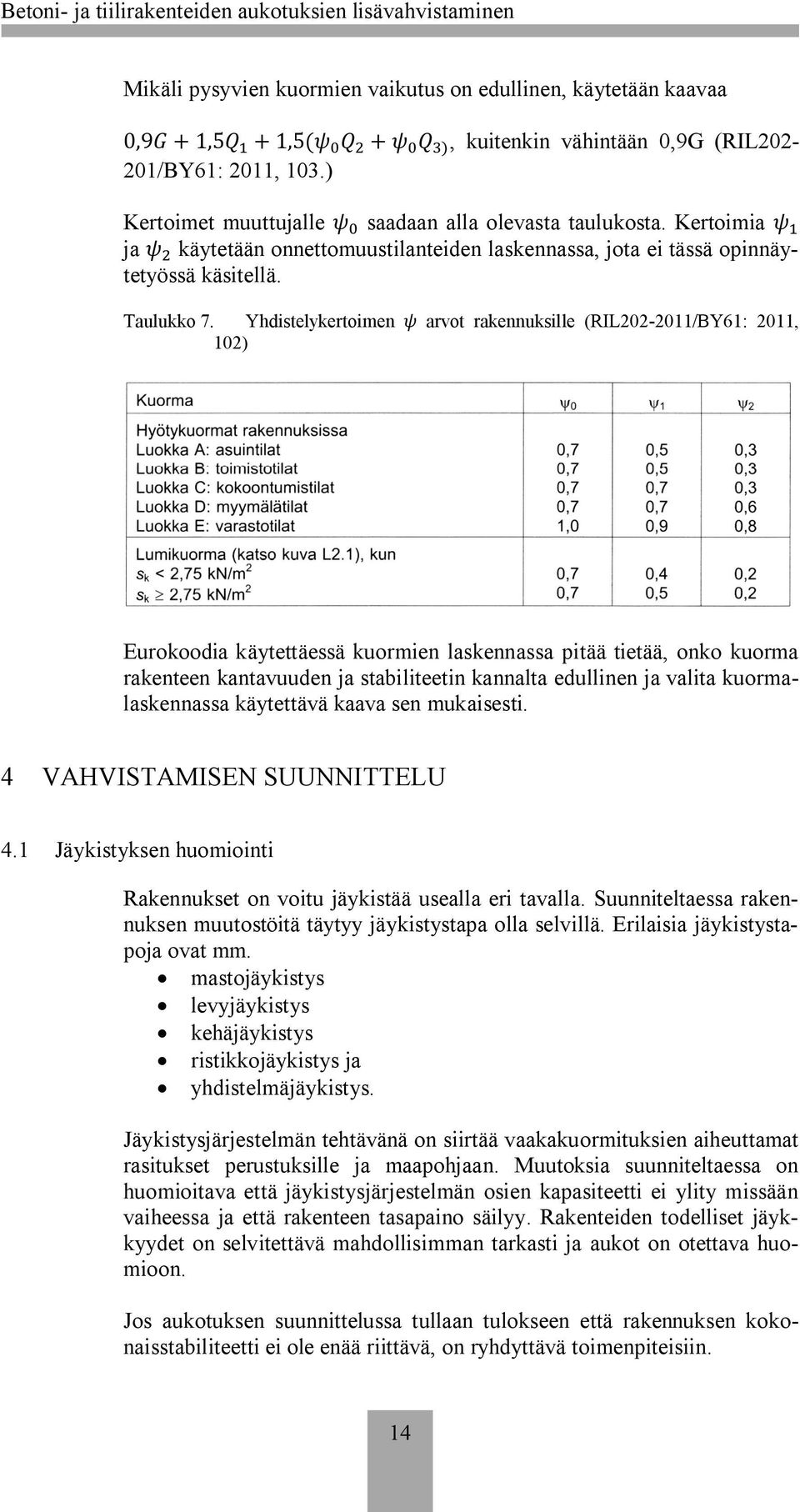 Yhdistelykertoimen arvot rakennuksille (RIL202-2011/BY61: 2011, 102) Eurokoodia käytettäessä kuormien laskennassa pitää tietää, onko kuorma rakenteen kantavuuden ja stabiliteetin kannalta edullinen