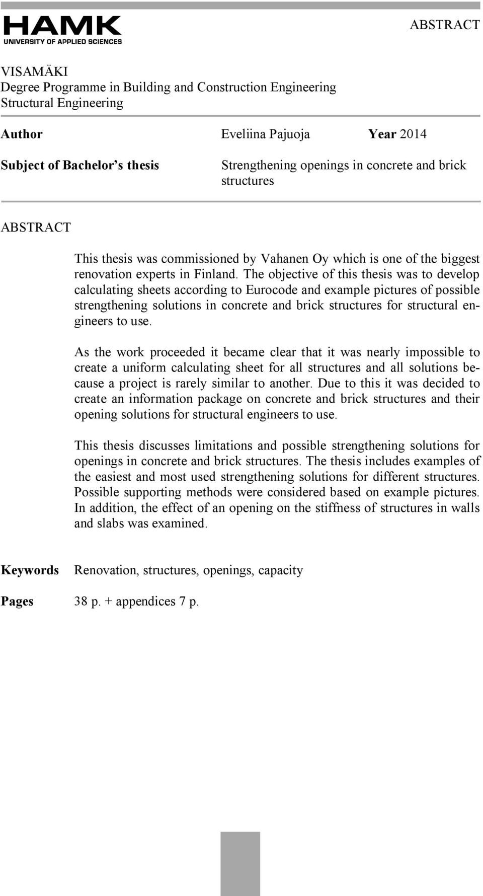 The objective of this thesis was to develop calculating sheets according to Eurocode and example pictures of possible strengthening solutions in concrete and brick structures for structural engineers